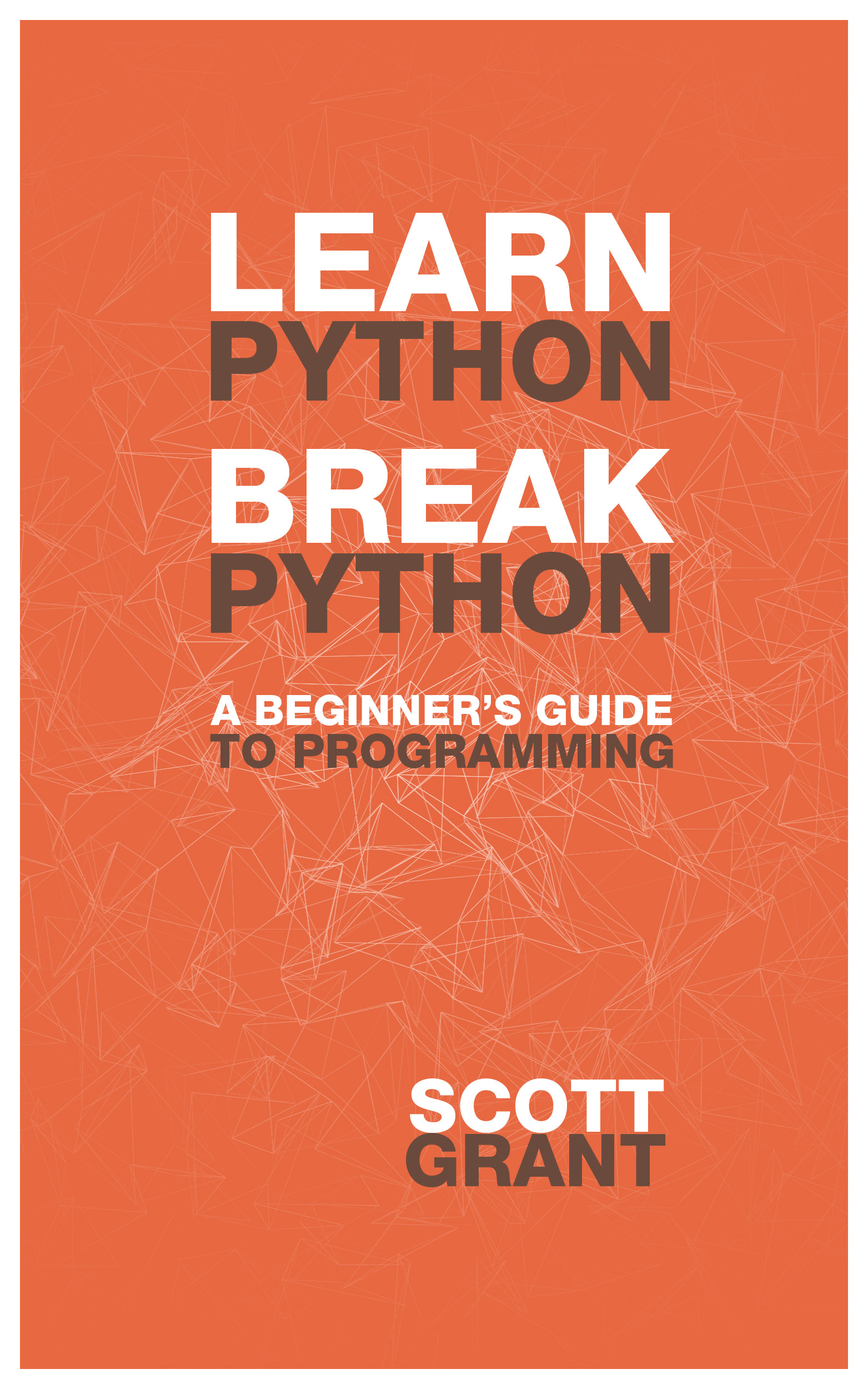 Learn Python, Break Python: A Beginner’s Guide to Programming, by Breaking Stuff Books